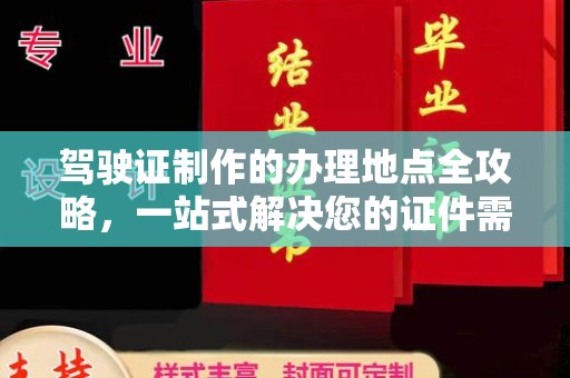 攀枝花驾驶证制作的办理地点全攻略，一站式解决您的证件需求