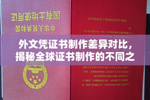 攀枝花外文凭证书制作差异对比，揭秘全球证书制作的不同之处