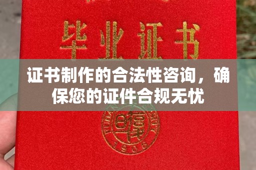 攀枝花证书制作的合法性咨询，确保您的证件合规无忧