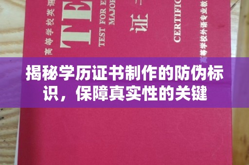 攀枝花揭秘学历证书制作的防伪标识，保障真实性的关键