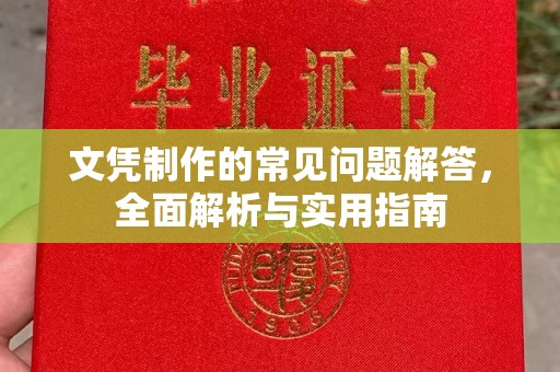 攀枝花文凭制作的常见问题解答，全面解析与实用指南
