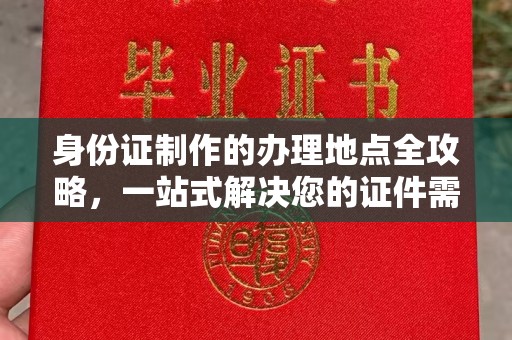 攀枝花身份证制作的办理地点全攻略，一站式解决您的证件需求