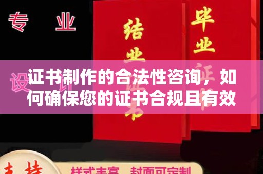 攀枝花证书制作的合法性咨询，如何确保您的证书合规且有效？