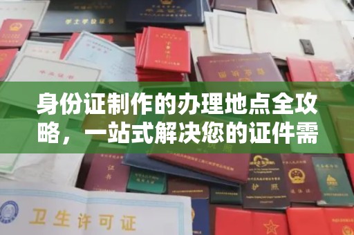 攀枝花身份证制作的办理地点全攻略，一站式解决您的证件需求