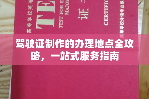 攀枝花驾驶证制作的办理地点全攻略，一站式服务指南
