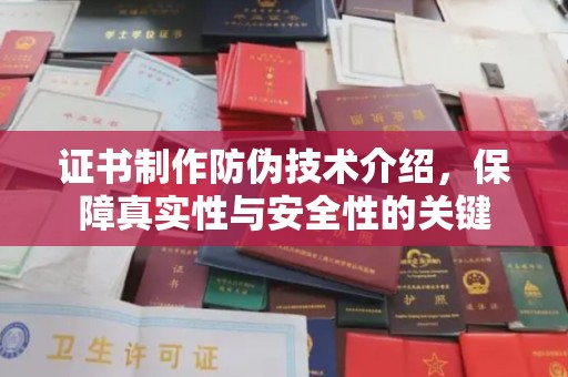 攀枝花证书制作防伪技术介绍，保障真实性与安全性的关键