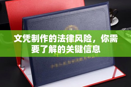 攀枝花文凭制作的法律风险，你需要了解的关键信息