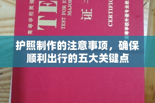 攀枝花护照制作的注意事项，确保顺利出行的五大关键点