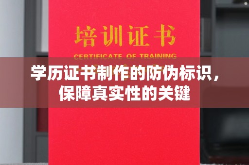 攀枝花学历证书制作的防伪标识，保障真实性的关键