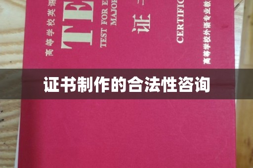 攀枝花证书制作的合法性咨询