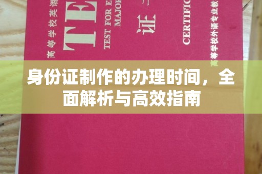 攀枝花身份证制作的办理时间，全面解析与高效指南